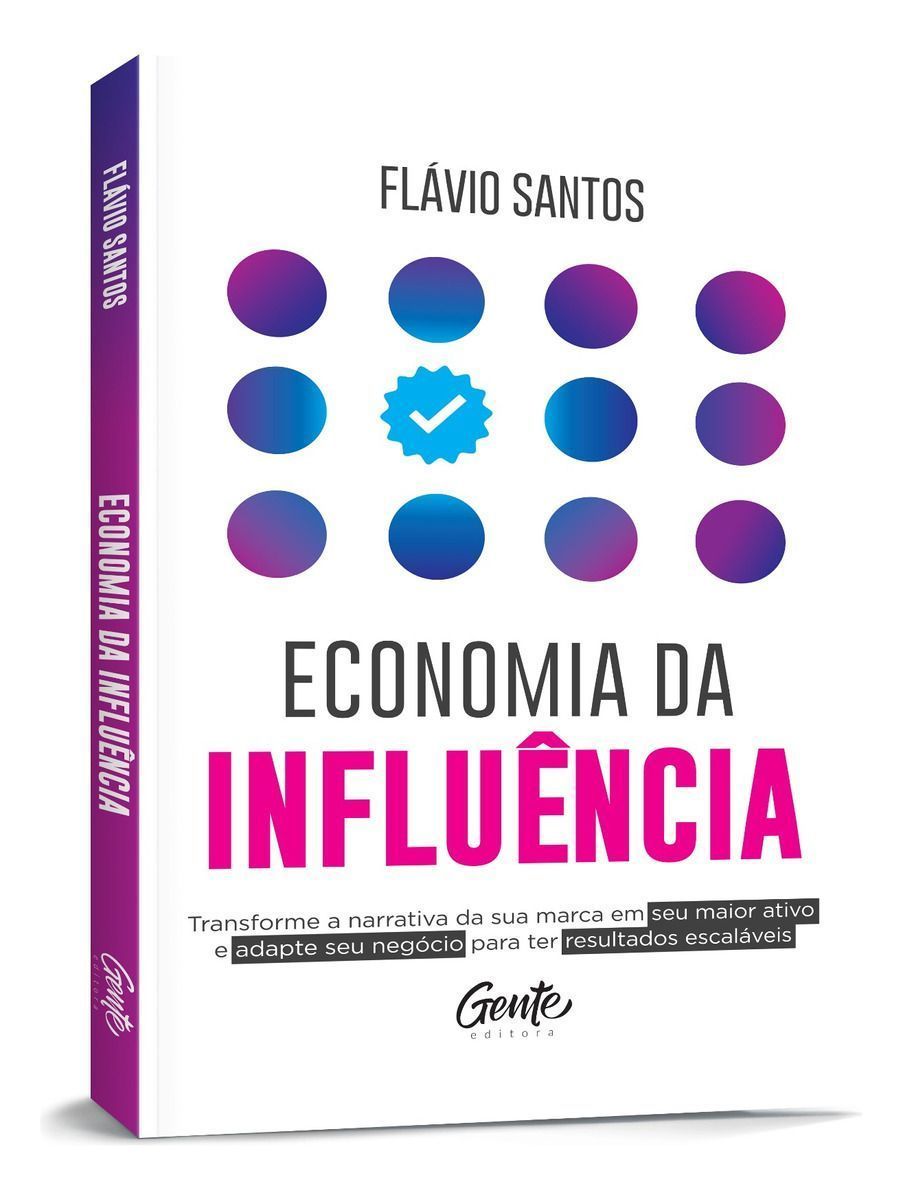 Economia Da Influência - Transforme a Narrativa Da Sua Marca Em Seu Maior Ativo e Adapte Seu Negócio