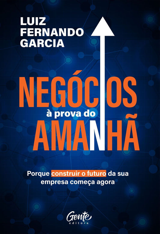 Negócios à Prova do Amanhã - Porque Construir o Futuro da Sua Empresa Começa Agora