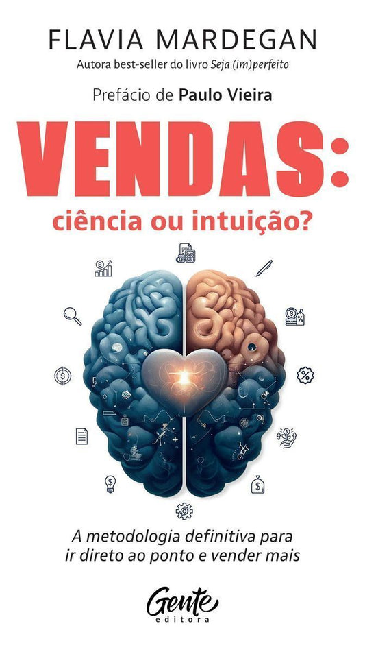 Vendas: Ciência Ou Intuição? - A Metodologia Definitiva Para Ir Direto Ao Ponto e Vender Mais