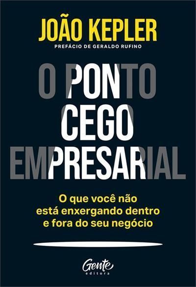 O Ponto Cego Empresarial - O Que Você Não Está Enxergando Dentro e Fora do Seu Negócio