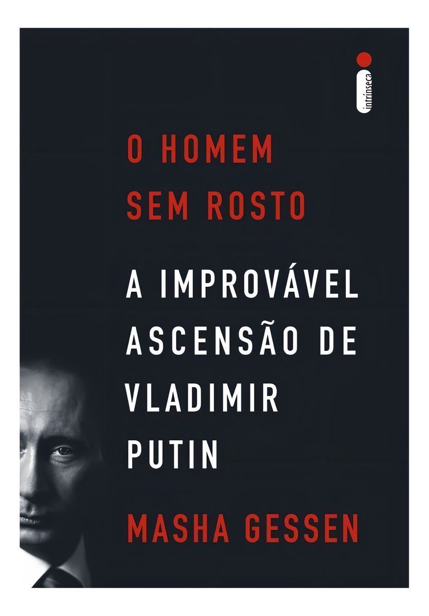 O Homem Sem Rosto - A Improvável Ascensão de Vladimir Putin