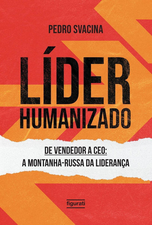 Líder Humanizado - De Vendedor a Ceo: a Montanha-russa Da Liderança