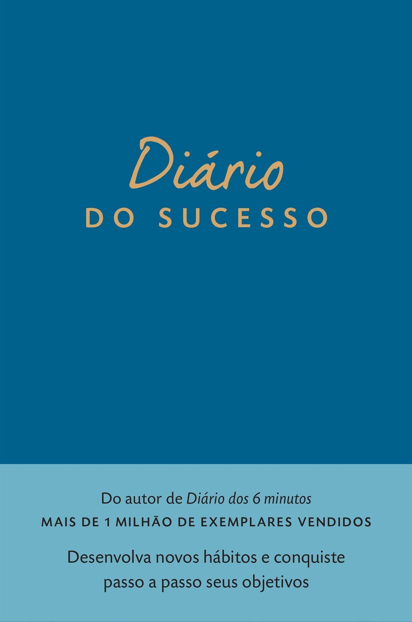 Diário do Sucesso - Desenvolva Novos Hábitos e Conquiste Passo a Passo Seus Objetivos