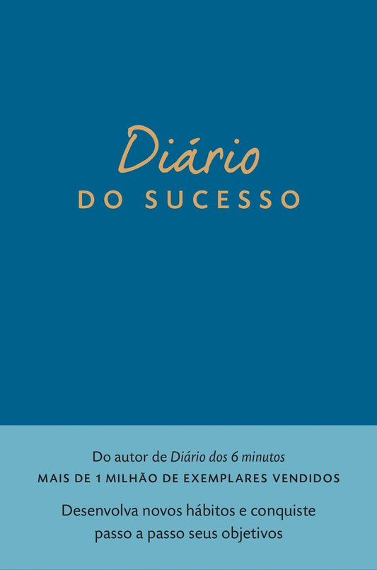 Diário do Sucesso - Desenvolva Novos Hábitos e Conquiste Passo a Passo Seus Objetivos