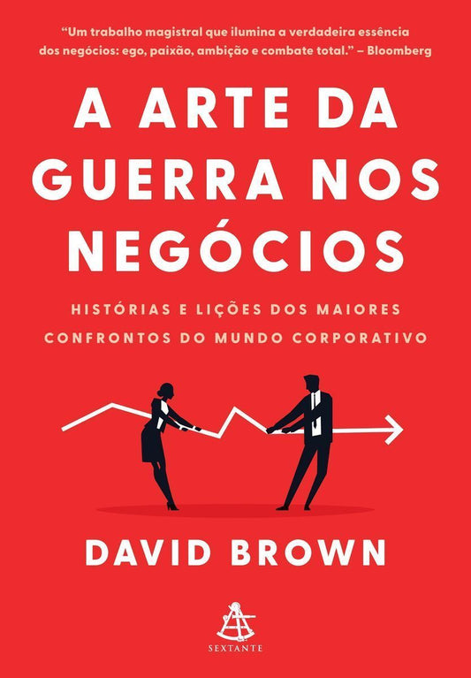 a Arte Da Guerra Nos Negócios - Histórias e Lições Dos Maiores Confrontos Do Mundo Corporativo