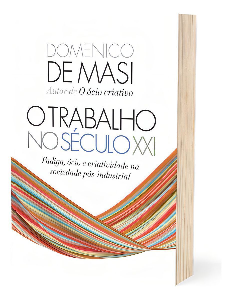 O Trabalho No Século XXI - Fadiga, Ócio e Criatividade na Sociedade Pós-Industrial