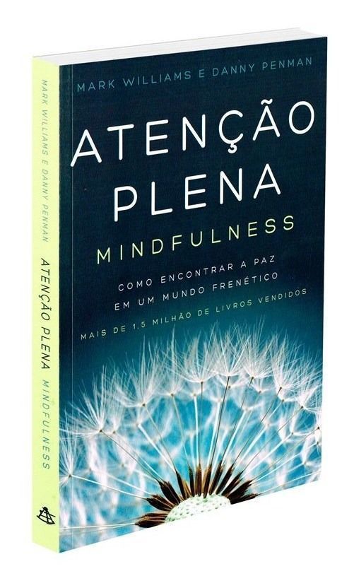 Atenção Plena - Mindfulness - Como Encontrar a Paz Em Um Mundo Frenético