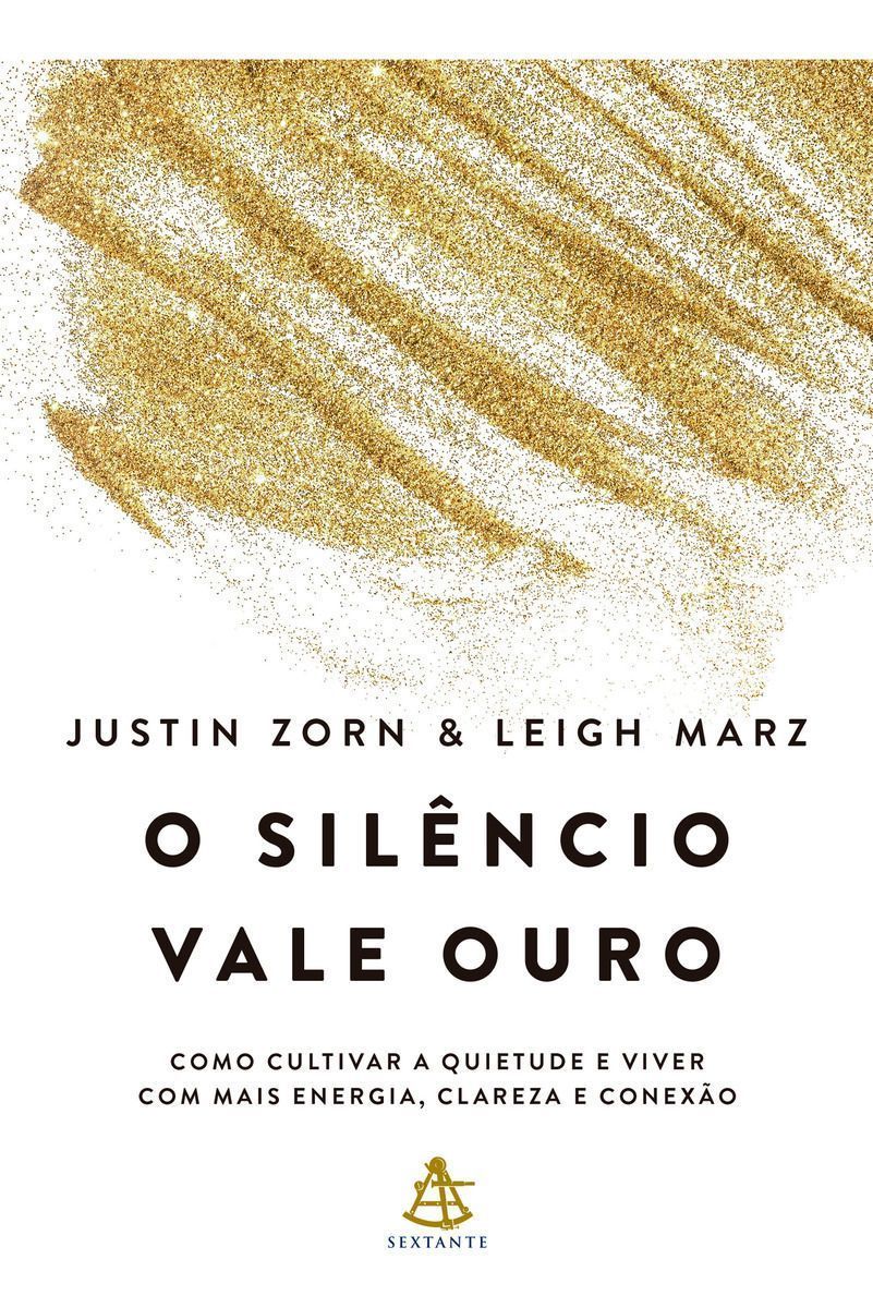 O Silêncio Vale Ouro - Como Cultivar a Quietude e Viver Com Mais Energia, Clareza e Conexão
