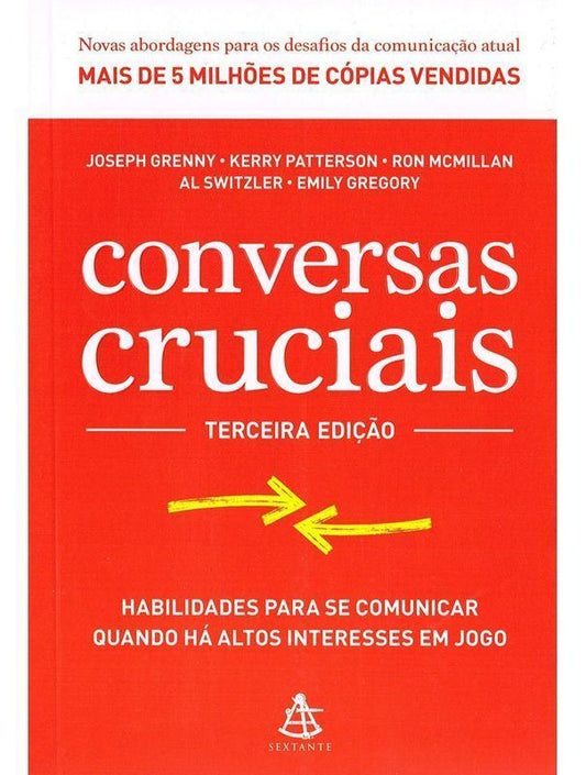 Conversas Cruciais - Habilidades Para Se Comunicar Quando Há Altos Interesses Em Jogo