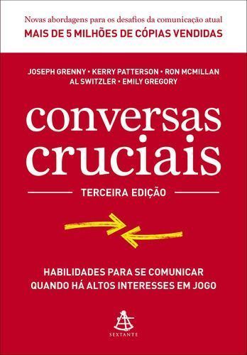 Conversas Cruciais - Habilidades Para Se Comunicar Quando Há Altos Interesses Em Jogo