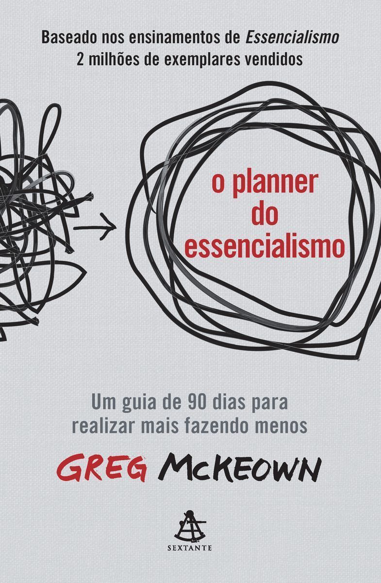 O Planner do Essencialismo - Um Guia de 90 Dias Para Realizar Mais Fazendo Menos