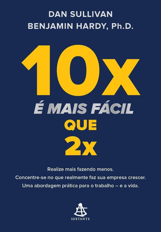 10x é Mais Fácil Que 2x - Realize Mais Fazendo Menos. Concentre-se No Que Realmente Faz Sua Empresa