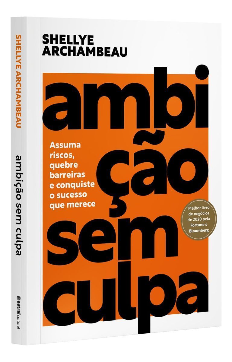 Ambição Sem Culpa - Assuma Riscos, Quebre Barreiras e Conquiste o Sucesso Que Merece