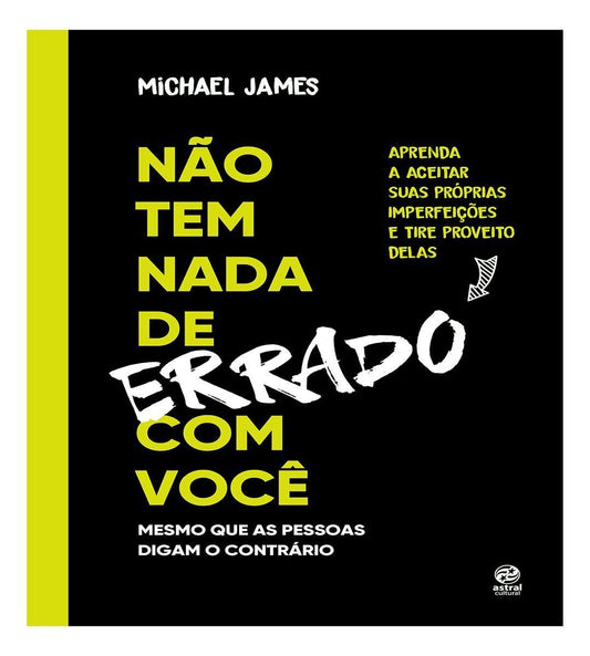 Não Tem Nada de Errado Com Você - Aprenda a Aceitar Suas Imperfeições e Tire Proveito Delas
