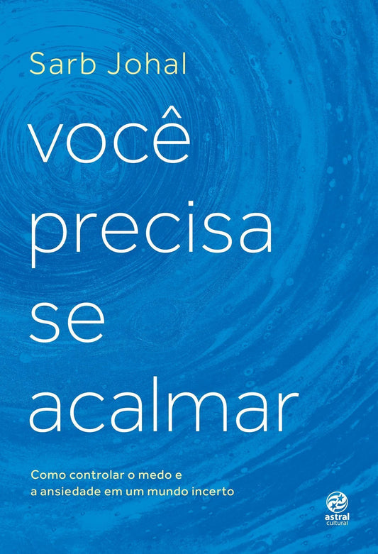 Você Precisa Se Acalmar - Como Controlar o Medo e a Ansiedade Em Um Mundo Incerto