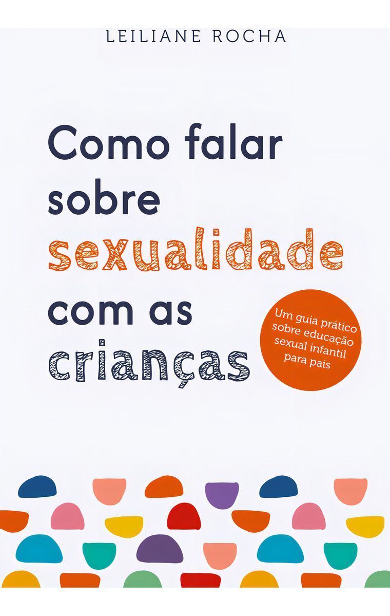 Como Falar Sobre Sexualidade Com As Crianças - Um Guia Prático De Educação Sexual Infantil Para Pais
