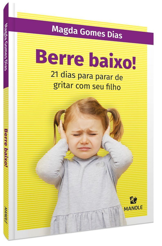 Berre Baixo! - 21 Dias Para Parar De Gritar Com Seu Filho