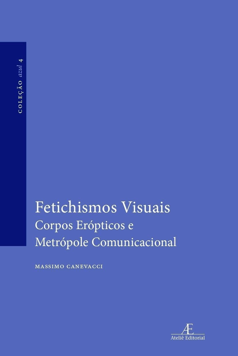 Fetichismos Visuais - Corpos Erópticos e Metrópole Comunicacional