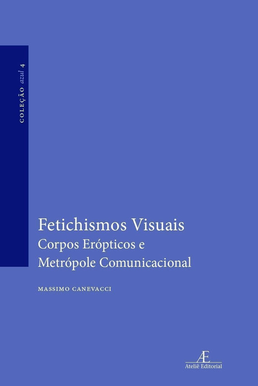Fetichismos Visuais - Corpos Erópticos e Metrópole Comunicacional