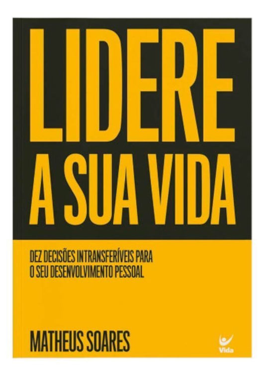Lidere a Sua Vida - Dez Decisões Intransferíveis Para o Seu Desenvolvimento Pessoal