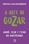 A Arte De Gozar - Amor, Sexo e Tesão Na Maturidade