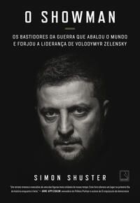o Showman - Os Bastidores Da Guerra Que Abalou o Mundo e Forjou a Liderança De Volodymyr Zelensky