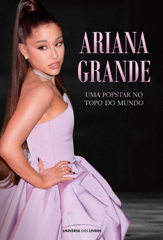 Ariana Grande - Uma Popstar no Topo do Mundo