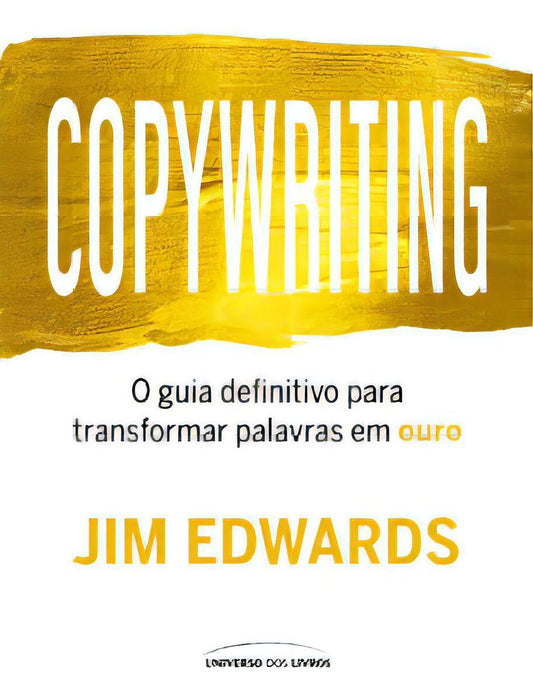 Copywriting - O Guia Definitivo Para Transformar Palavras Em Ouro