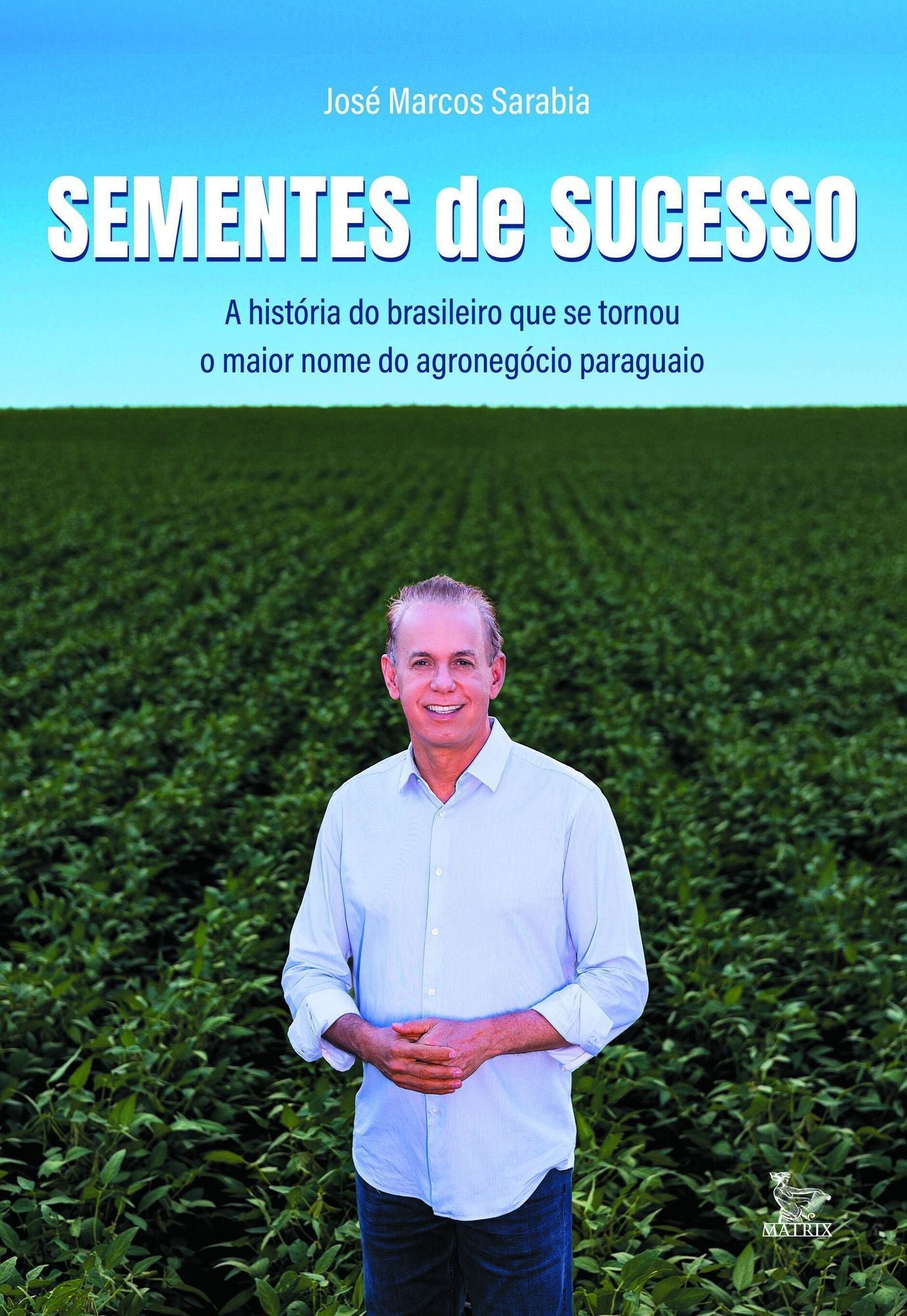 Sementes de Sucesso - A História do Brasileiro Que Se Tornou o Maior Nome do Agronegócio Paraguaio