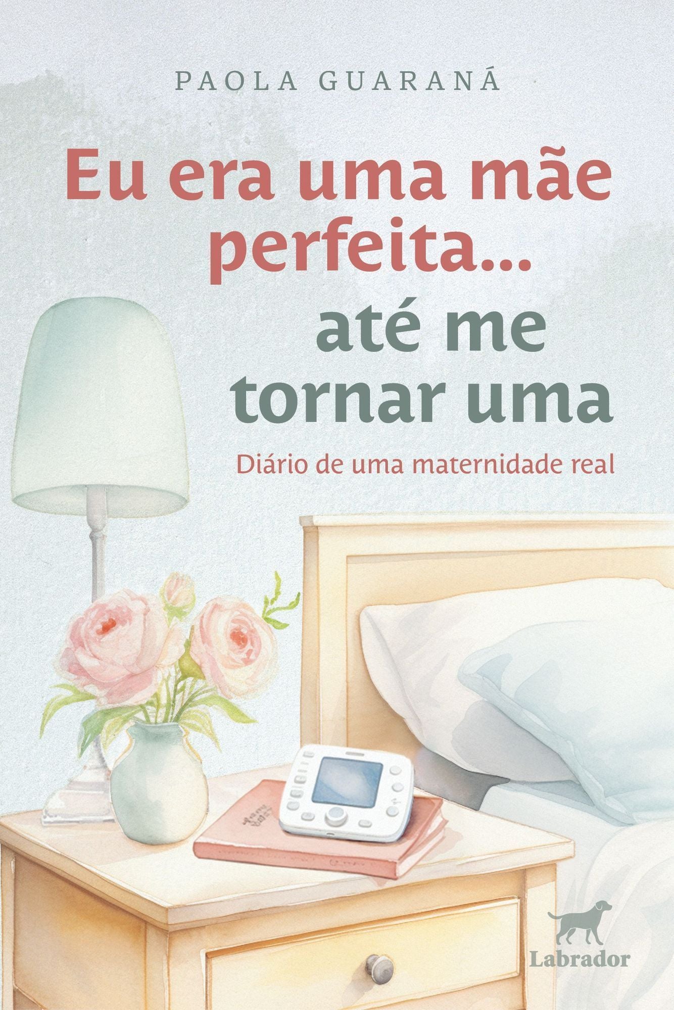 Eu Era Uma Mãe Perfeita... Até Me Tornar Uma - Diário de Uma Maternidade Real