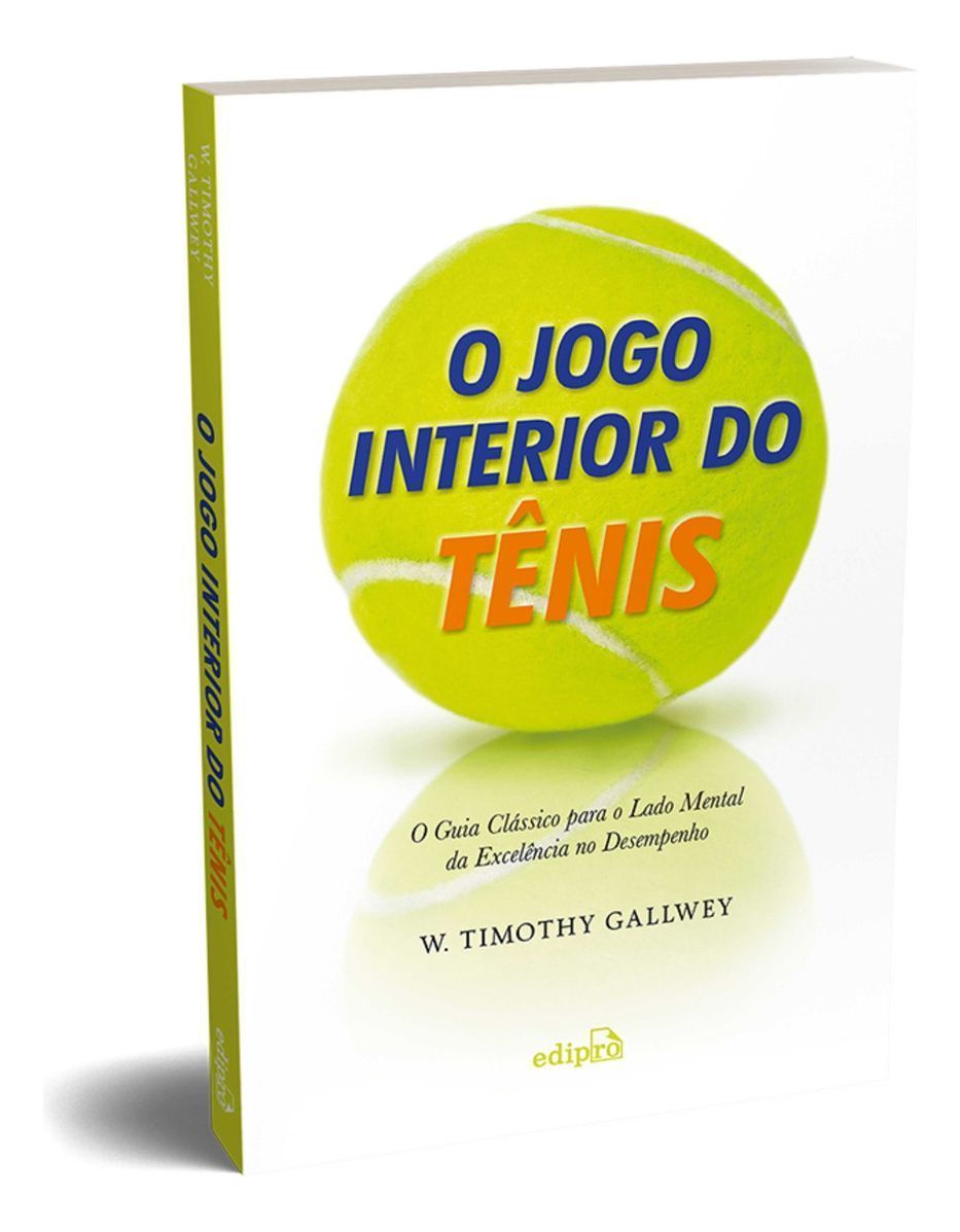 O Jogo Interior do Tênis - O Guia Clássico Para o Lado Mental da Excelência no Desempenho