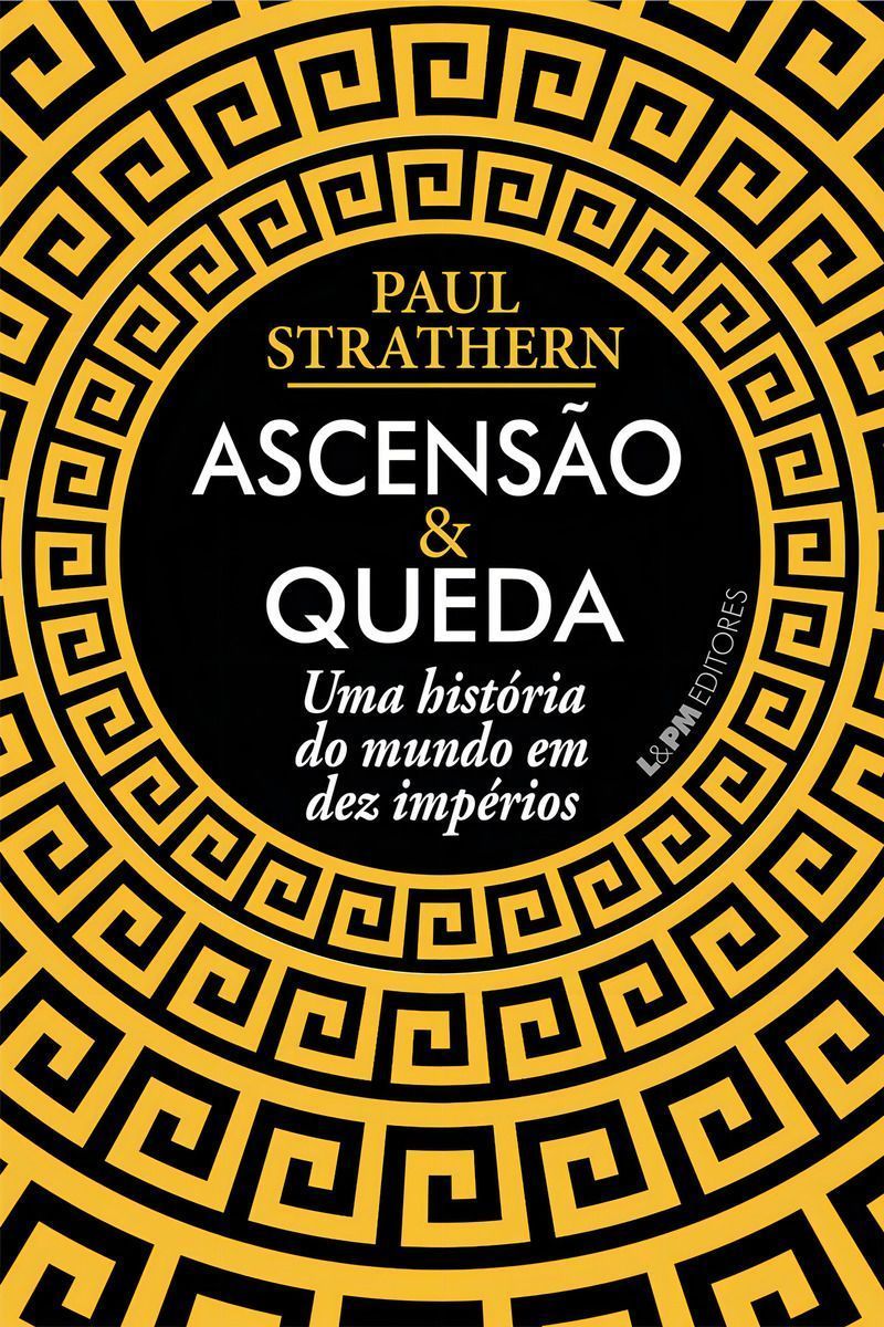Ascensão e Queda - A História Do Mundo Em Dez Impérios