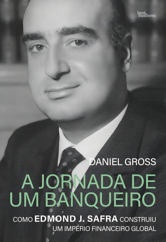 A Jornada de Um Banqueiro - Como Edmond J. Safra Construiu Um Império Financeiro Global