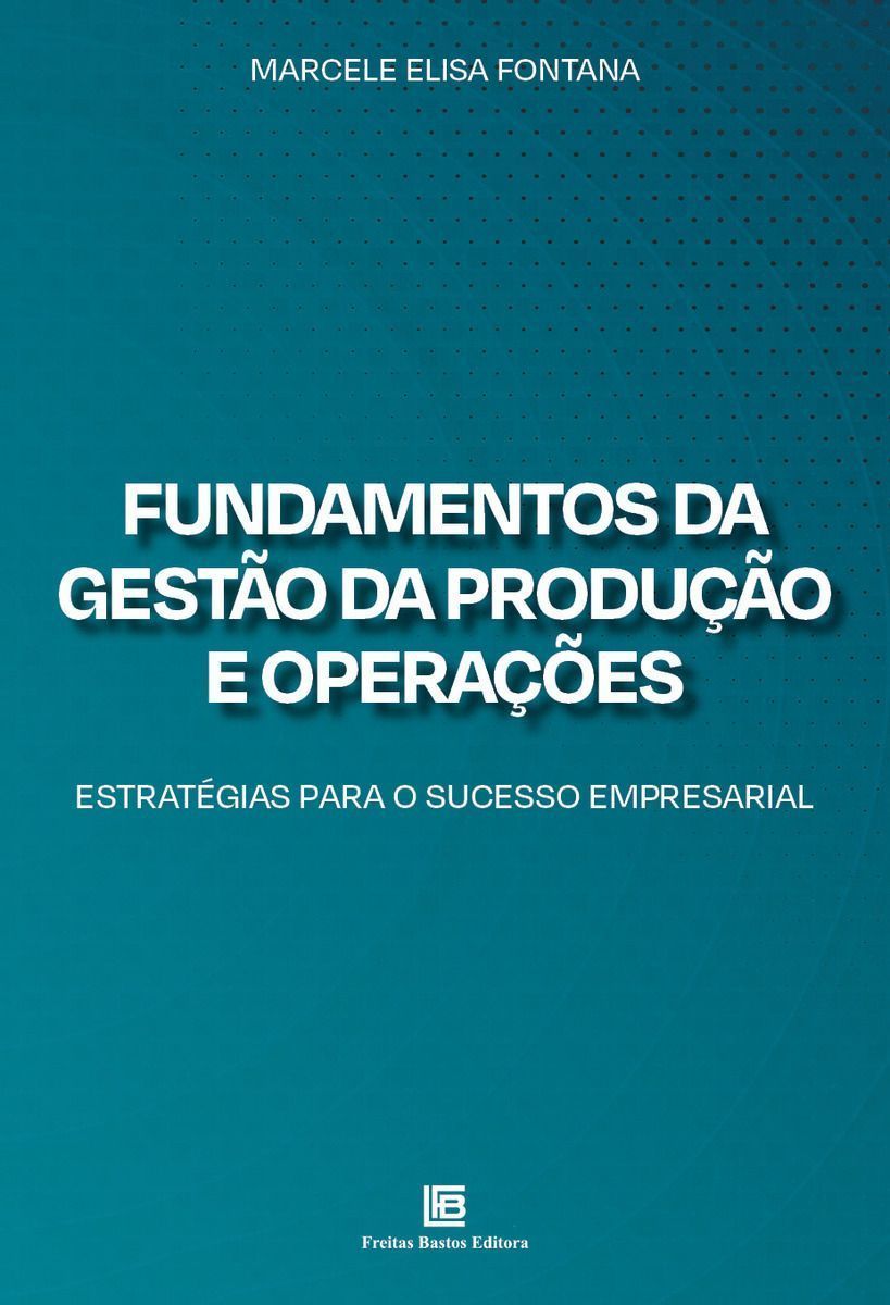 Fundamentos da Gestão da Produção e Operações - Estratégias Para o Sucesso Empresarial