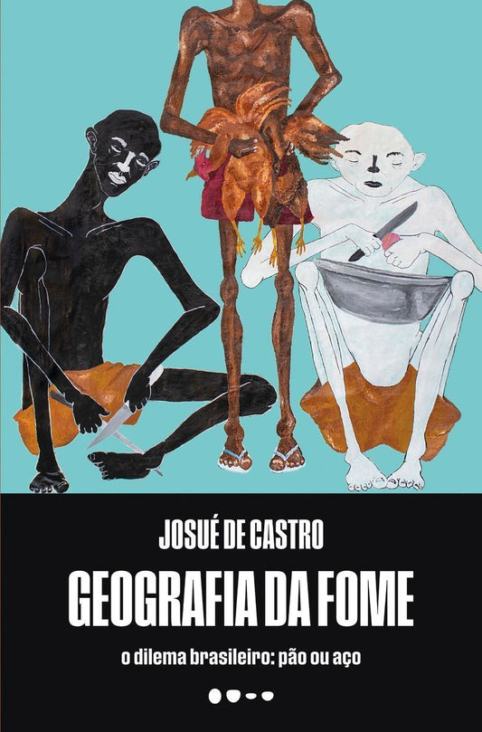 Geografia da Fome - O Dilema Brasileiro: Pão ou Aço