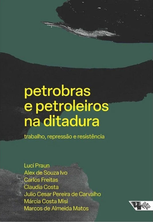 Petrobras e Petroleiros na Ditadura - Trabalho, repressão e resistência