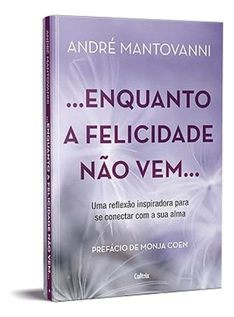 Enquanto a Felicidade Não Vem… - Uma Reflexão Inspiradora Para Se Conectar Com a Sua Alma