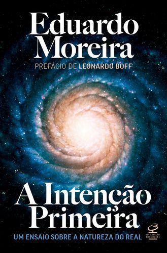 A Intenção Primeira - Um Ensaio Sobre a Natureza do Real