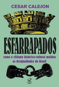 Esfarrapados - Como o Elitismo Histórico-Cultural Moldou as Desigualdades no Brasil