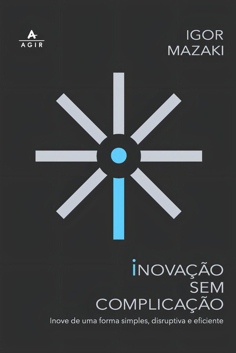 Inovação Sem Complicação - Inove de Uma Forma Simples, Disruptiva e Eficiente