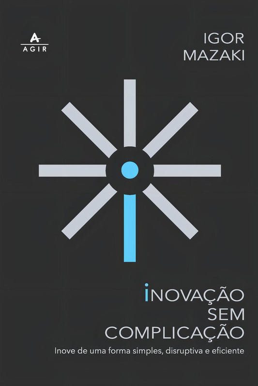 Inovação Sem Complicação - Inove de Uma Forma Simples, Disruptiva e Eficiente