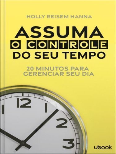 Assuma o controle do seu tempo: 20 minutos para gerenciar seu dia