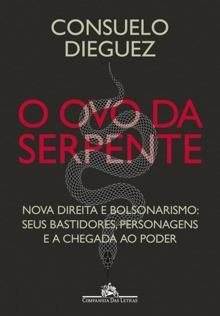O Ovo Da Serpente - Nova Direita E Bolsonarismo: Seus Bastidores, Personagens e a Chegada ao Poder