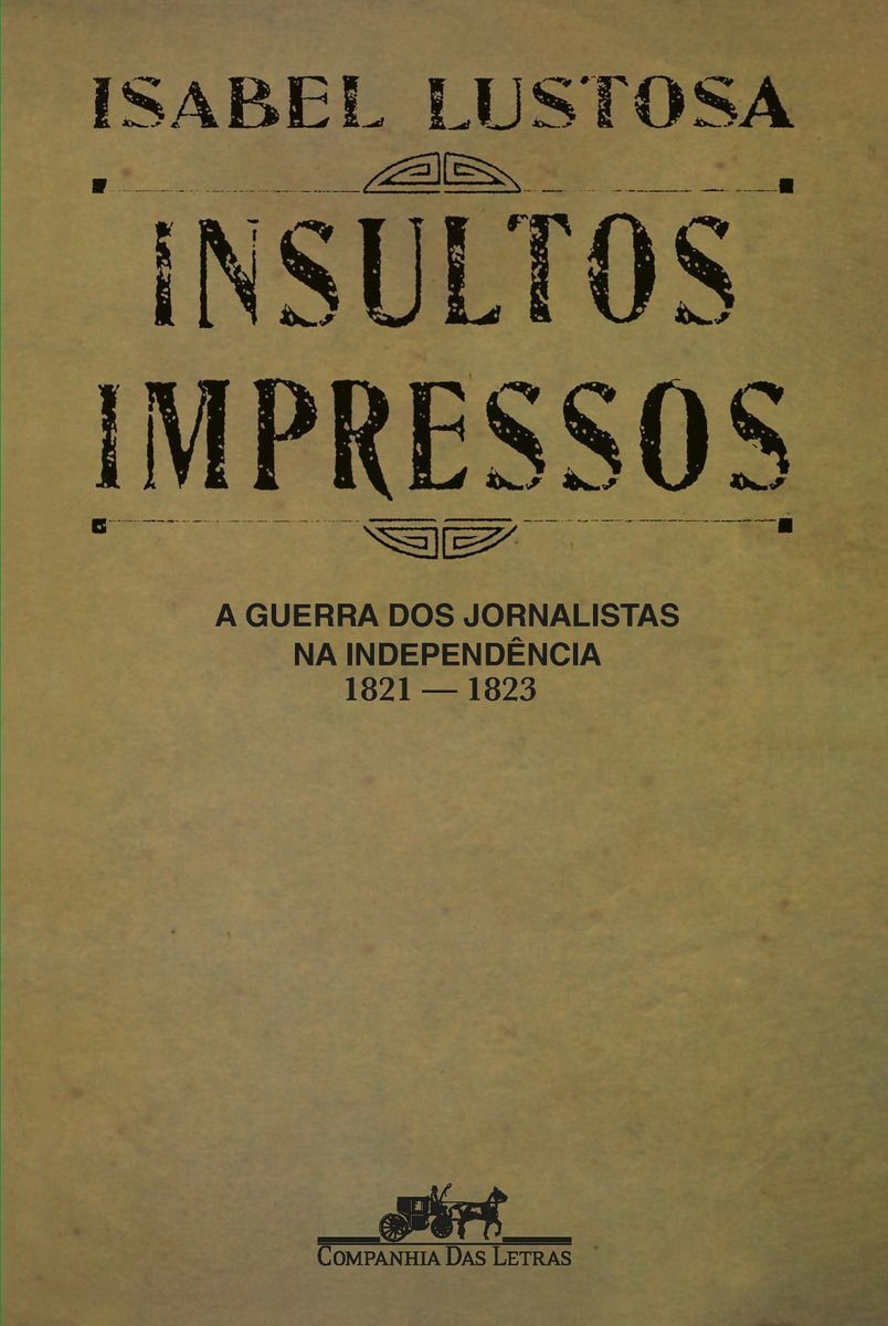 Insultos Impressos - A Guerra Dos Jornalistas Na Independência (1821-1823)
