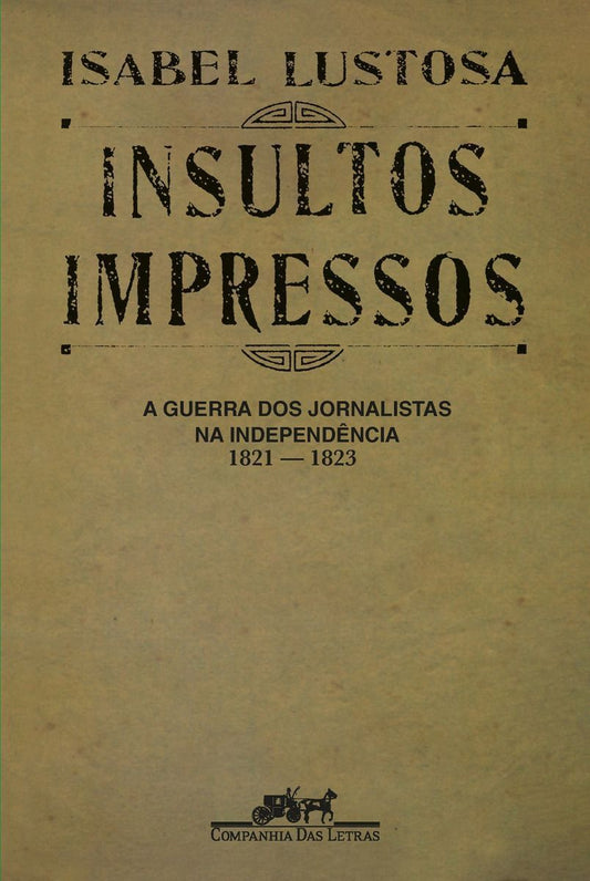 Insultos Impressos - A Guerra Dos Jornalistas Na Independência (1821-1823)