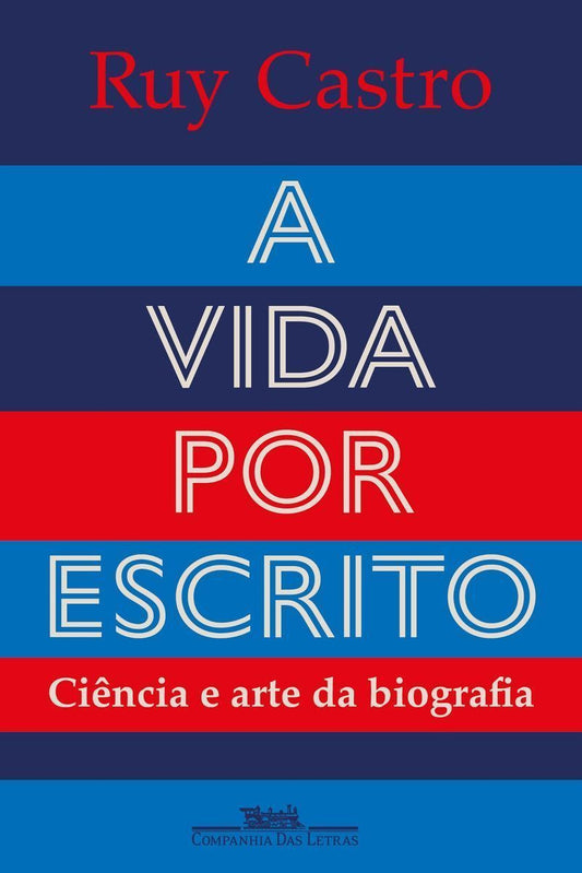 A Vida Por Escrito - Ciência e Arte da Biografia