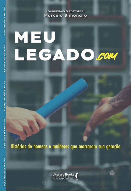 Meu Legado.Com - Histórias De Homens E Mulheres Que Marcaram Sua Geração