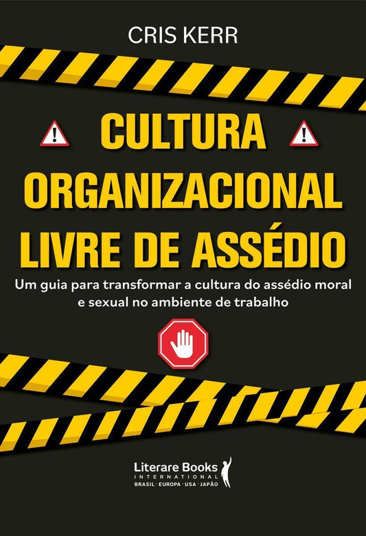Cultura Organizacional Livre De Assédio - Um Guia Para Transformar a Cultura Do Assédio Moral e Sexu