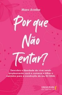Por Que Não Tentar? - Descubra a Liberdade De Viver Sendo Simplesmente Você e Comece a Trilhar o Cam