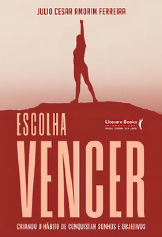 Escolha Vencer - Criando o Hábito de Conquistar Sonhos e Objetivos